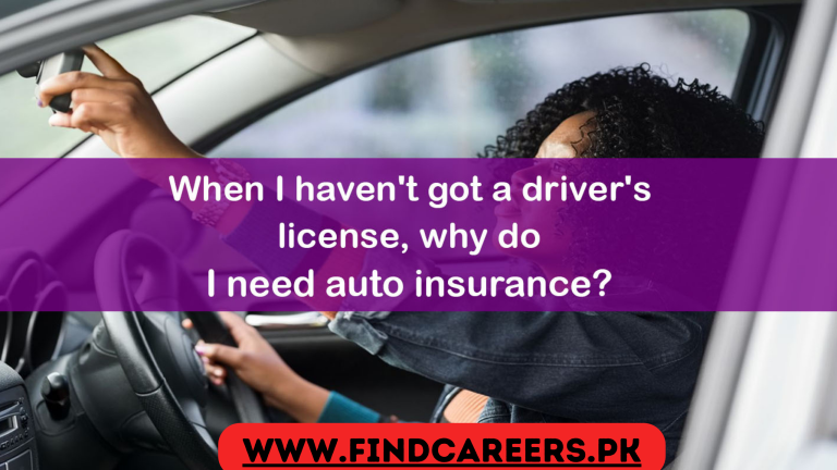 When I haven’t got a driver’s license, why do I need auto insurance?